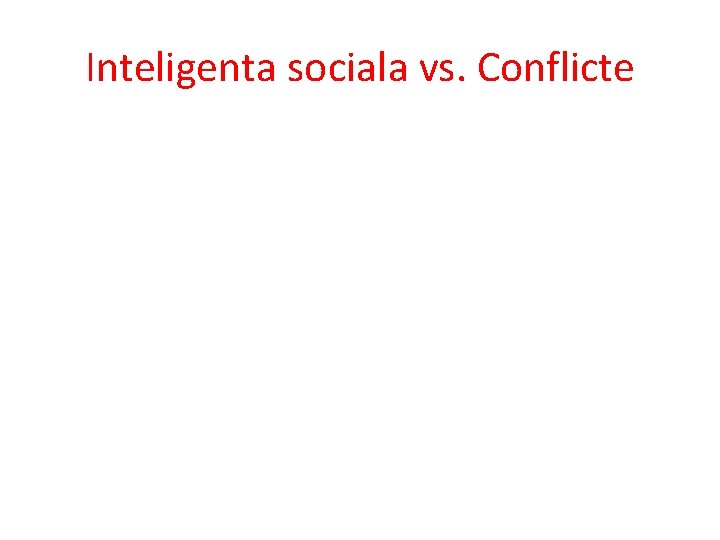 Inteligenta sociala vs. Conflicte Inteligenta sociala vs. Conflicte