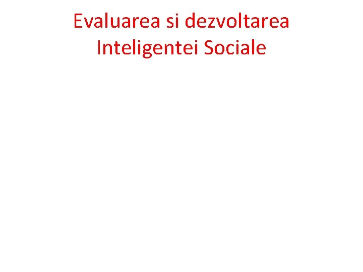 Evaluarea si dezvoltarea Inteligentei Sociale Evaluarea si dezvoltarea Inteligentei Sociale