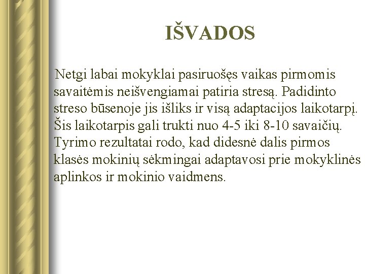 IŠVADOS Netgi labai mokyklai pasiruošęs vaikas pirmomis savaitėmis neišvengiamai patiria stresą. Padidinto streso būsenoje IŠVADOS Netgi labai mokyklai pasiruošęs vaikas pirmomis savaitėmis neišvengiamai patiria stresą. Padidinto streso būsenoje