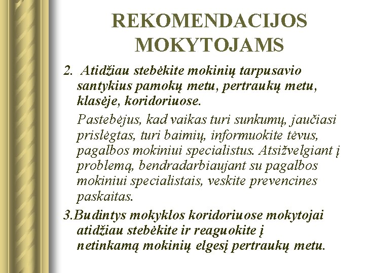 REKOMENDACIJOS MOKYTOJAMS 2. Atidžiau stebėkite mokinių tarpusavio santykius pamokų metu, pertraukų metu, klasėje, koridoriuose.