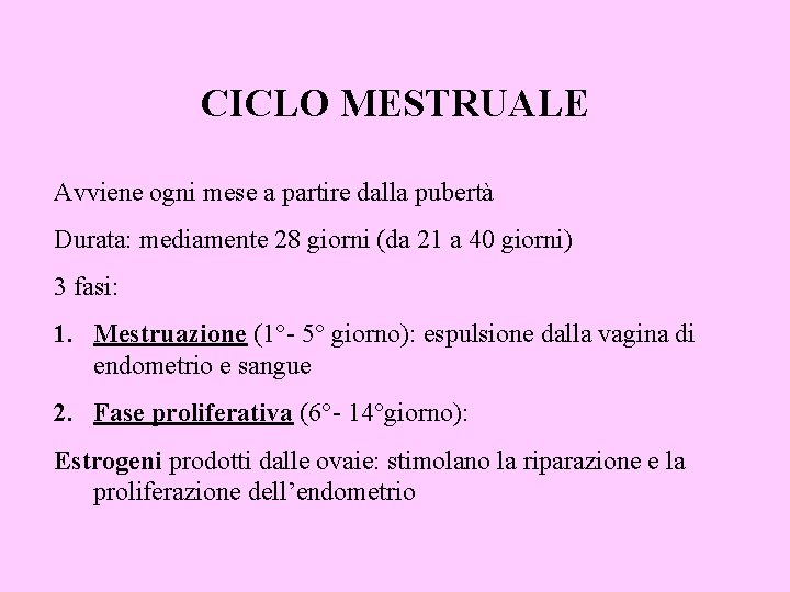 CICLO MESTRUALE Avviene ogni mese a partire dalla pubertà Durata: mediamente 28 giorni (da