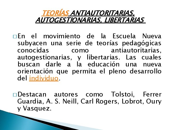 TEORÍAS ANTIAUTORITARIAS, AUTOGESTIONARIAS, LIBERTARIAS � En el movimiento de la Escuela Nueva subyacen una