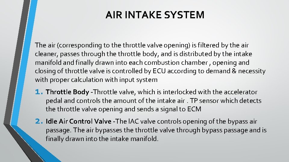 AIR INTAKE SYSTEM The air (corresponding to the throttle valve opening) is filtered by