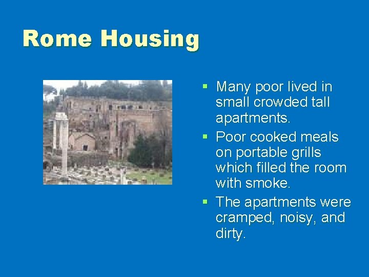 Rome Housing § Many poor lived in small crowded tall apartments. § Poor cooked