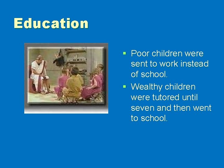 Education § Poor children were sent to work instead of school. § Wealthy children