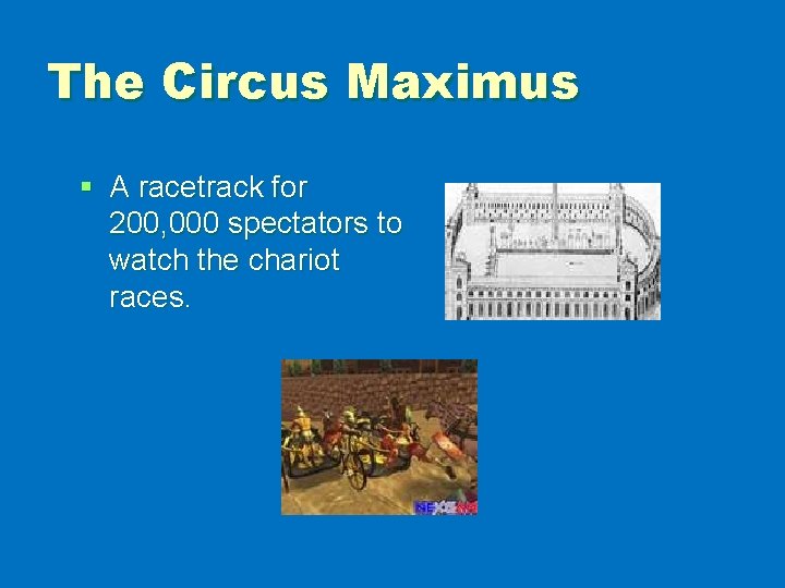 The Circus Maximus § A racetrack for 200, 000 spectators to watch the chariot