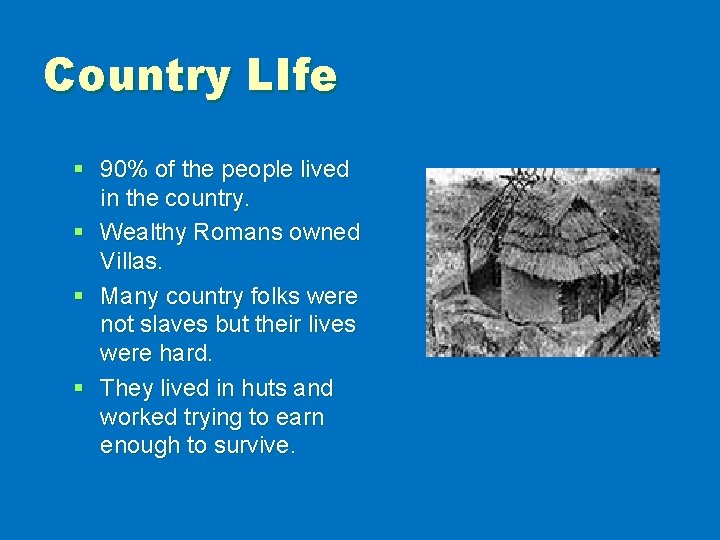 Country LIfe § 90% of the people lived in the country. § Wealthy Romans
