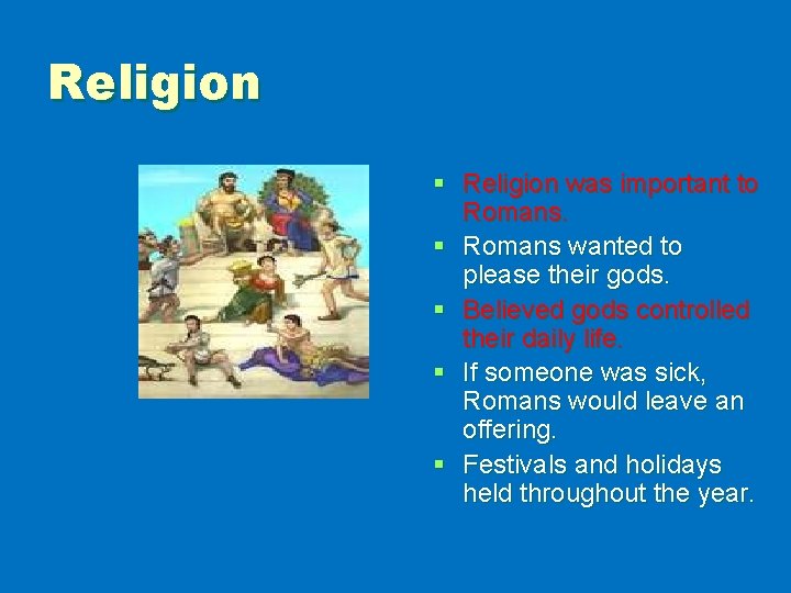 Religion § Religion was important to Romans. § Romans wanted to please their gods.