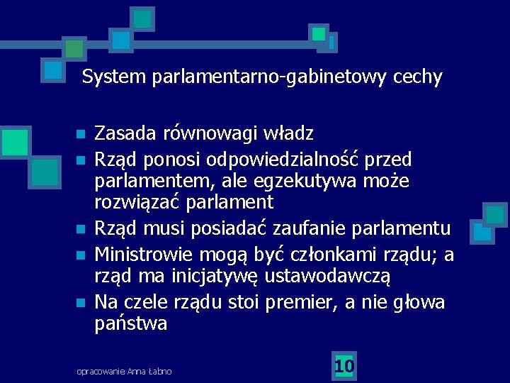 System parlamentarno-gabinetowy cechy n n n Zasada równowagi władz Rząd ponosi odpowiedzialność przed parlamentem,