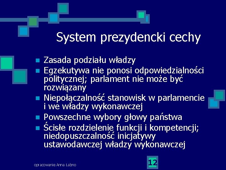 System prezydencki cechy n n n Zasada podziału władzy Egzekutywa nie ponosi odpowiedzialności politycznej;