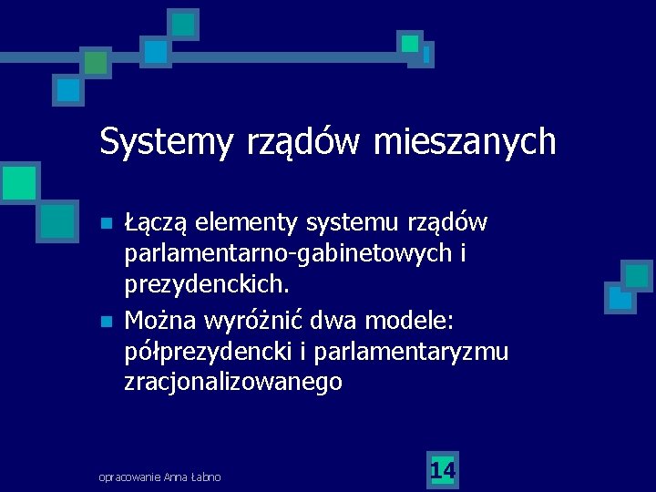 Systemy rządów mieszanych n n Łączą elementy systemu rządów parlamentarno-gabinetowych i prezydenckich. Można wyróżnić