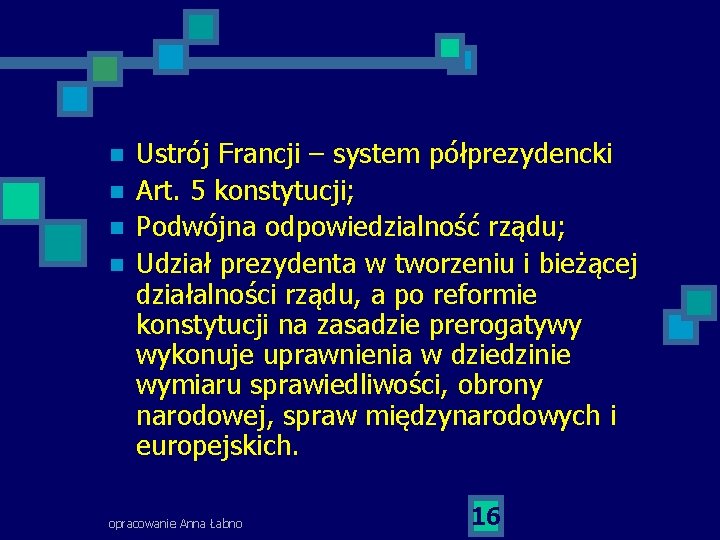 n n Ustrój Francji – system półprezydencki Art. 5 konstytucji; Podwójna odpowiedzialność rządu; Udział