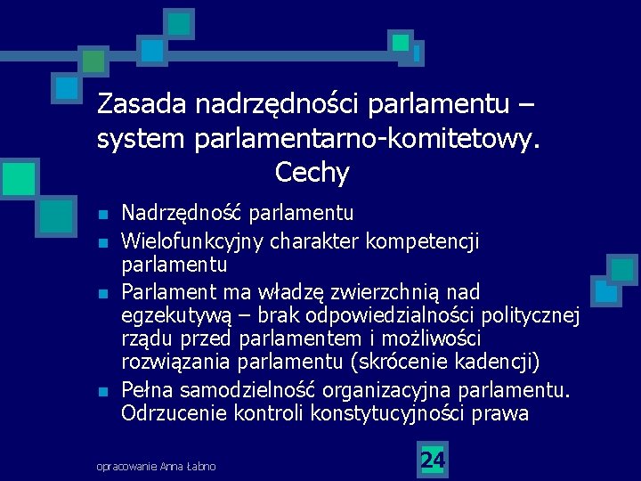 Zasada nadrzędności parlamentu – system parlamentarno-komitetowy. Cechy n n Nadrzędność parlamentu Wielofunkcyjny charakter kompetencji