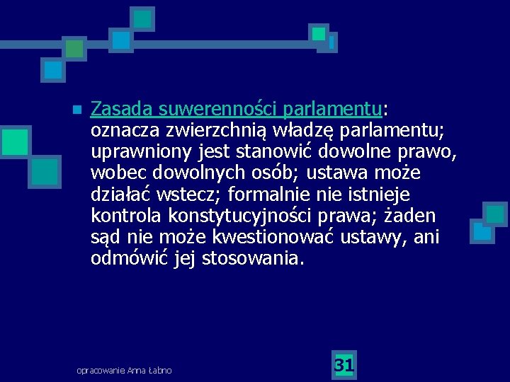 n Zasada suwerenności parlamentu: oznacza zwierzchnią władzę parlamentu; uprawniony jest stanowić dowolne prawo, wobec