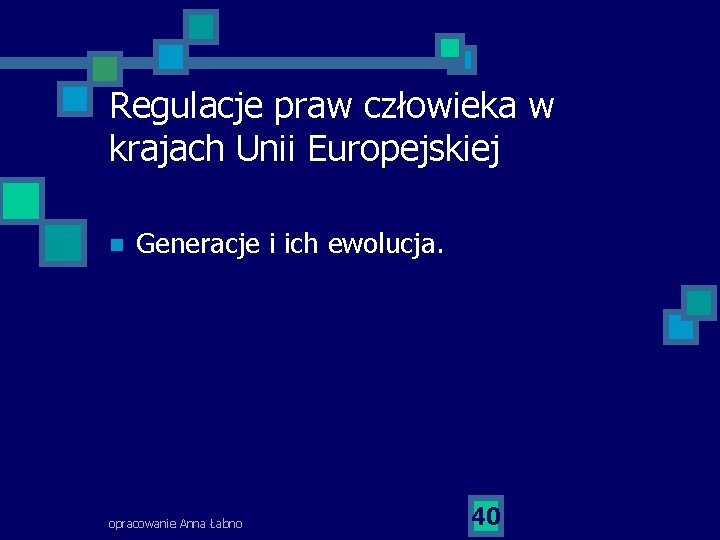 Regulacje praw człowieka w krajach Unii Europejskiej n Generacje i ich ewolucja. opracowanie Anna