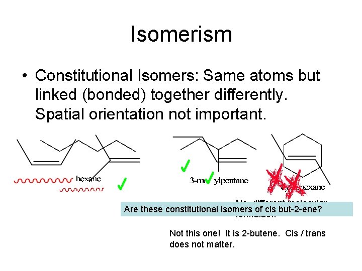 Isomerism • Constitutional Isomers: Same atoms but linked (bonded) together differently. Spatial orientation not Isomerism • Constitutional Isomers: Same atoms but linked (bonded) together differently. Spatial orientation not