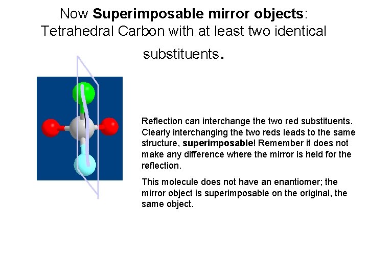 Now Superimposable mirror objects: Tetrahedral Carbon with at least two identical substituents. Reflection can Now Superimposable mirror objects: Tetrahedral Carbon with at least two identical substituents. Reflection can