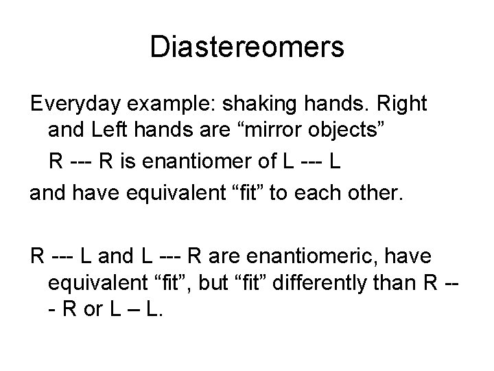 Diastereomers Everyday example: shaking hands. Right and Left hands are “mirror objects” R --- Diastereomers Everyday example: shaking hands. Right and Left hands are “mirror objects” R ---