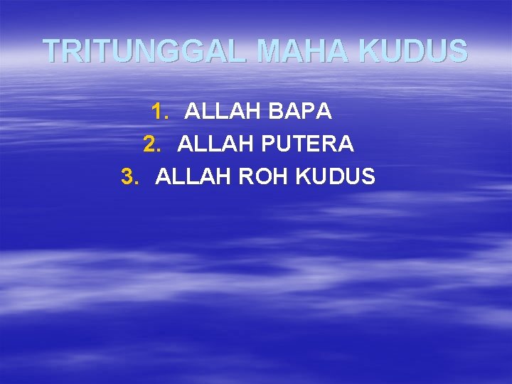 TRITUNGGAL MAHA KUDUS 1. ALLAH BAPA 2. ALLAH PUTERA 3. ALLAH ROH KUDUS 