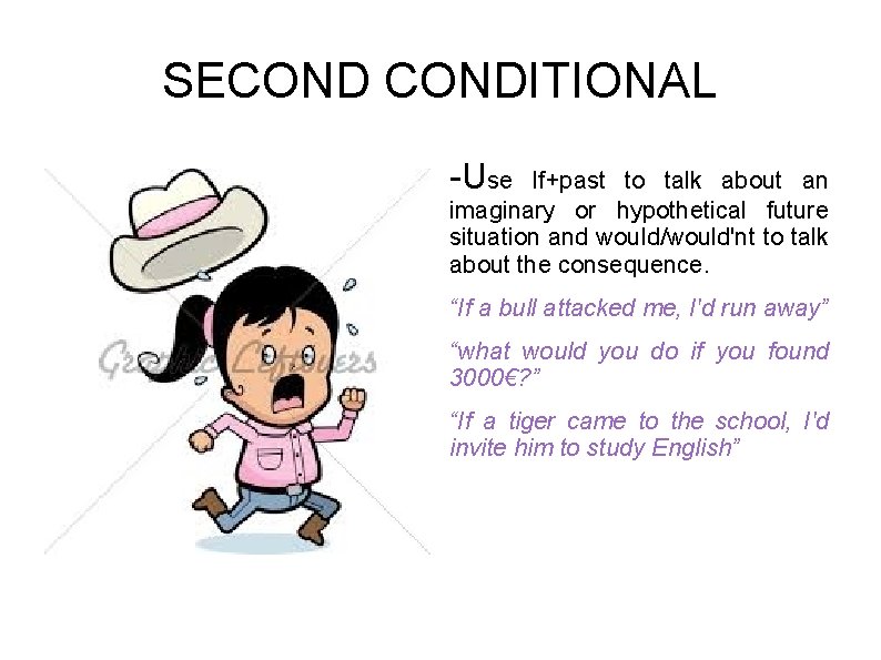 SECONDITIONAL -Use If+past to talk about an imaginary or hypothetical future situation and would/would'nt