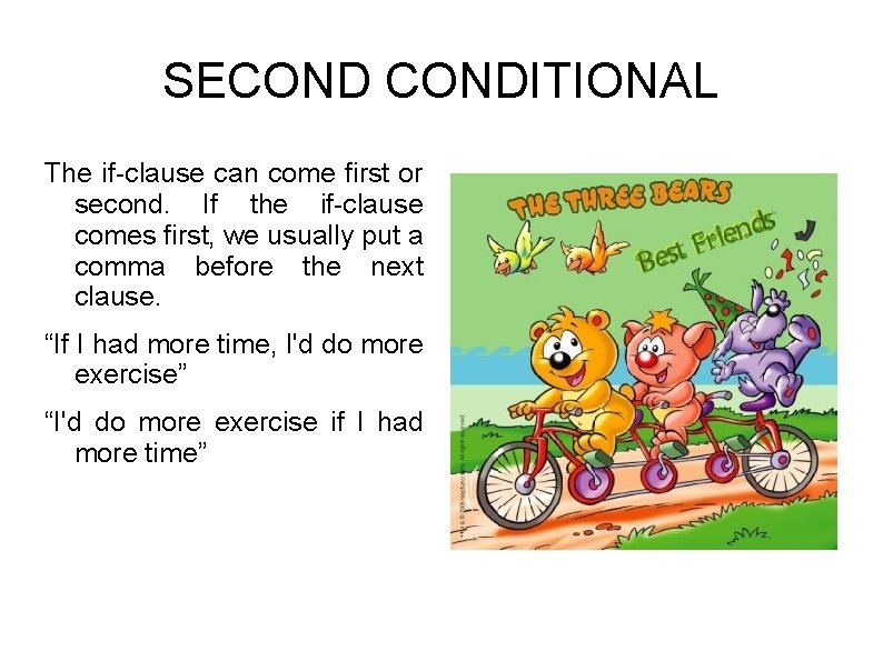 SECONDITIONAL The if-clause can come first or second. If the if-clause comes first, we