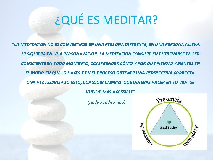¿QUÉ ES MEDITAR? "LA MEDITACION NO ES CONVERTIRSE EN UNA PERSONA DIFERENTE, EN UNA ¿QUÉ ES MEDITAR? "LA MEDITACION NO ES CONVERTIRSE EN UNA PERSONA DIFERENTE, EN UNA