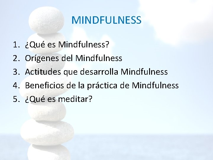 MINDFULNESS 1. 2. 3. 4. 5. ¿Qué es Mindfulness? Orígenes del Mindfulness Actitudes que MINDFULNESS 1. 2. 3. 4. 5. ¿Qué es Mindfulness? Orígenes del Mindfulness Actitudes que