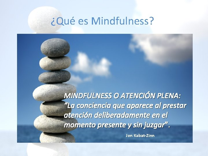 ¿Qué es Mindfulness? MINDFULNESS O ATENCIÓN PLENA: “La conciencia que aparece al prestar atención ¿Qué es Mindfulness? MINDFULNESS O ATENCIÓN PLENA: “La conciencia que aparece al prestar atención
