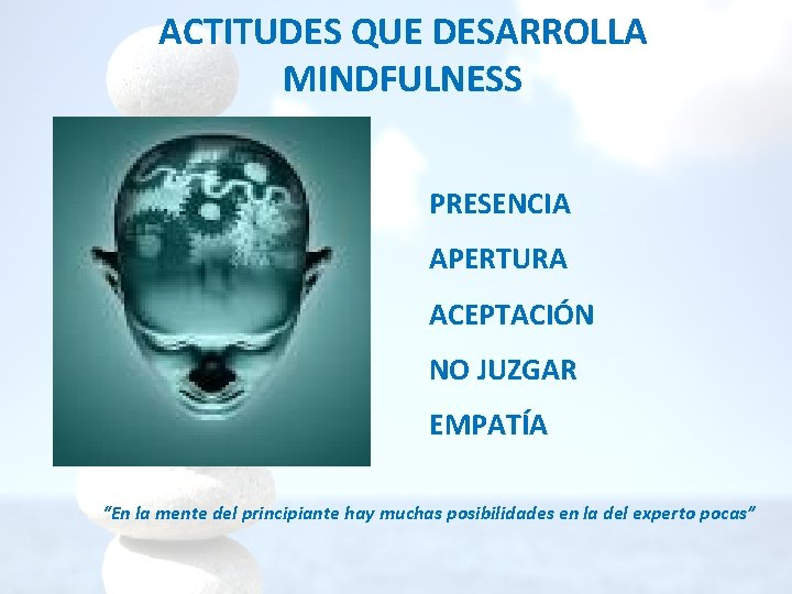 ACTITUDES QUE DESARROLLA MINDFULNESS PRESENCIA APERTURA ACEPTACIÓN NO JUZGAR EMPATÍA “En la mente del ACTITUDES QUE DESARROLLA MINDFULNESS PRESENCIA APERTURA ACEPTACIÓN NO JUZGAR EMPATÍA “En la mente del