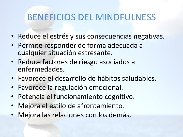 BENEFICIOS DEL MINDFULNESS • Reduce el estrés y sus consecuencias negativas. • Permite responder BENEFICIOS DEL MINDFULNESS • Reduce el estrés y sus consecuencias negativas. • Permite responder