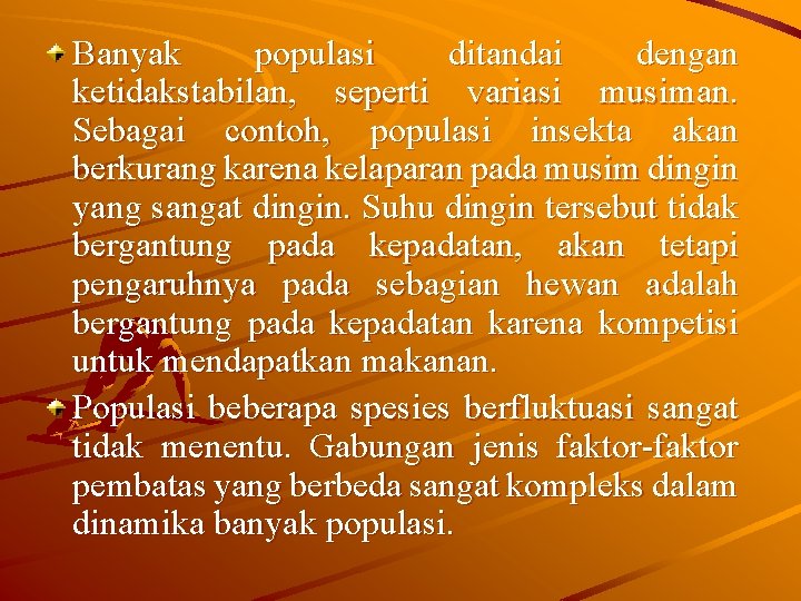 Banyak populasi ditandai dengan ketidakstabilan, seperti variasi musiman. Sebagai contoh, populasi insekta akan berkurang Banyak populasi ditandai dengan ketidakstabilan, seperti variasi musiman. Sebagai contoh, populasi insekta akan berkurang
