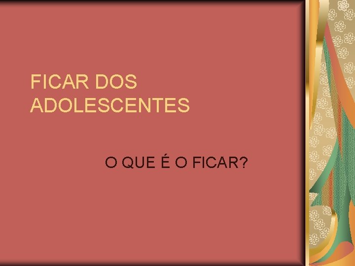 FICAR DOS ADOLESCENTES O QUE É O FICAR? 