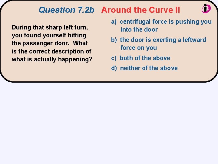 Question 7. 2 b Around the Curve II During that sharp left turn, you