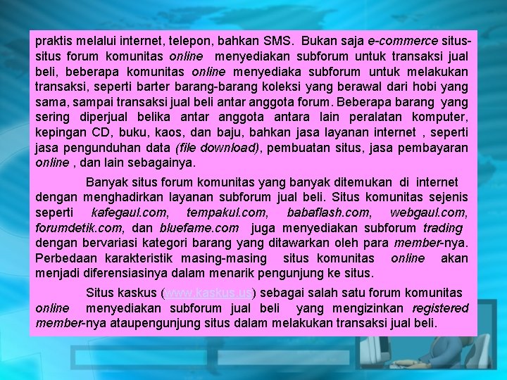 praktis melalui internet, telepon, bahkan SMS. Bukan saja e-commerce situs forum komunitas online menyediakan