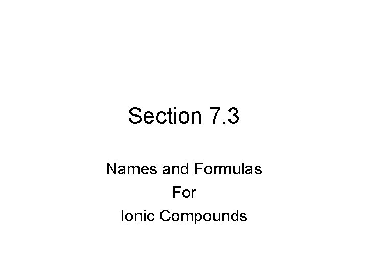 Section 7. 3 Names and Formulas For Ionic Compounds 