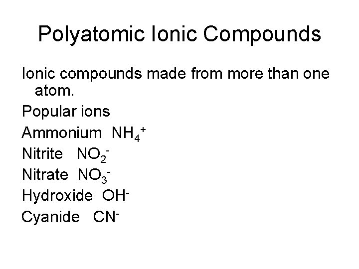 Polyatomic Ionic Compounds Ionic compounds made from more than one atom. Popular ions Ammonium