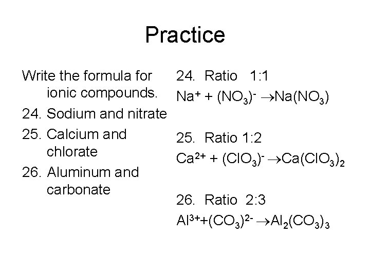 Practice Write the formula for ionic compounds. 24. Sodium and nitrate 25. Calcium and