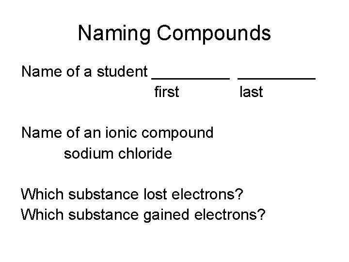 Naming Compounds Name of a student _________ first last Name of an ionic compound