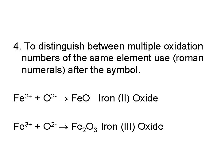 4. To distinguish between multiple oxidation numbers of the same element use (roman numerals)