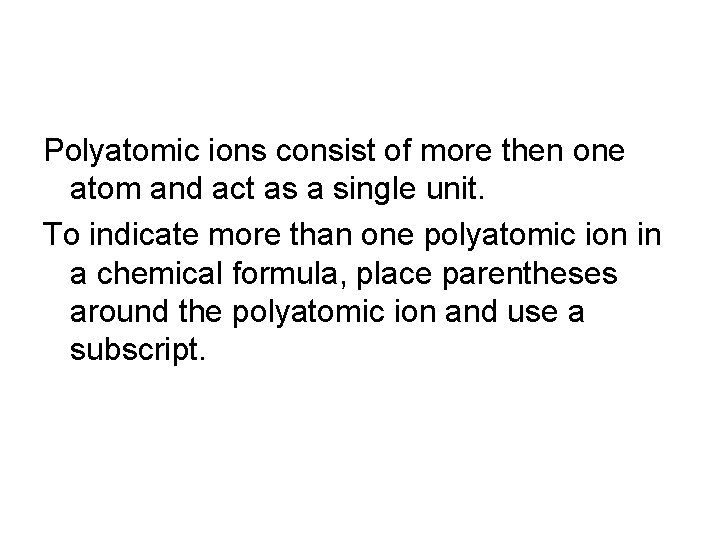 Polyatomic ions consist of more then one atom and act as a single unit.