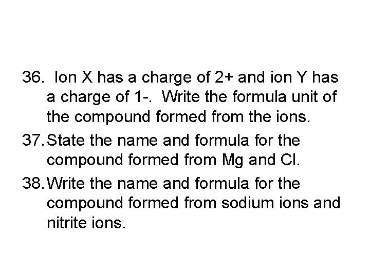 36. Ion X has a charge of 2+ and ion Y has a charge