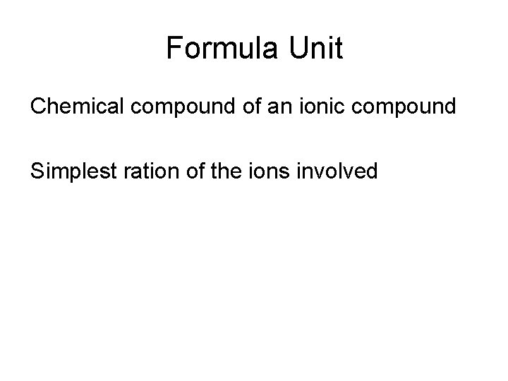 Formula Unit Chemical compound of an ionic compound Simplest ration of the ions involved