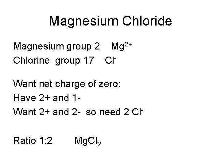 Magnesium Chloride Magnesium group 2 Mg 2+ Chlorine group 17 Cl. Want net charge