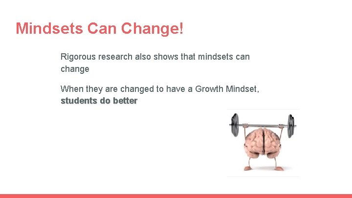 Mindsets Can Change! Rigorous research also shows that mindsets can change When they are