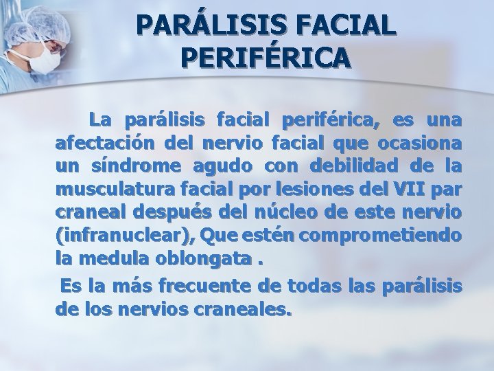 PARÁLISIS FACIAL PERIFÉRICA La parálisis facial periférica, es una afectación del nervio facial que