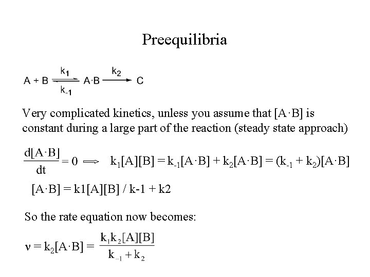 Preequilibria Very complicated kinetics, unless you assume that [A·B] is constant during a large