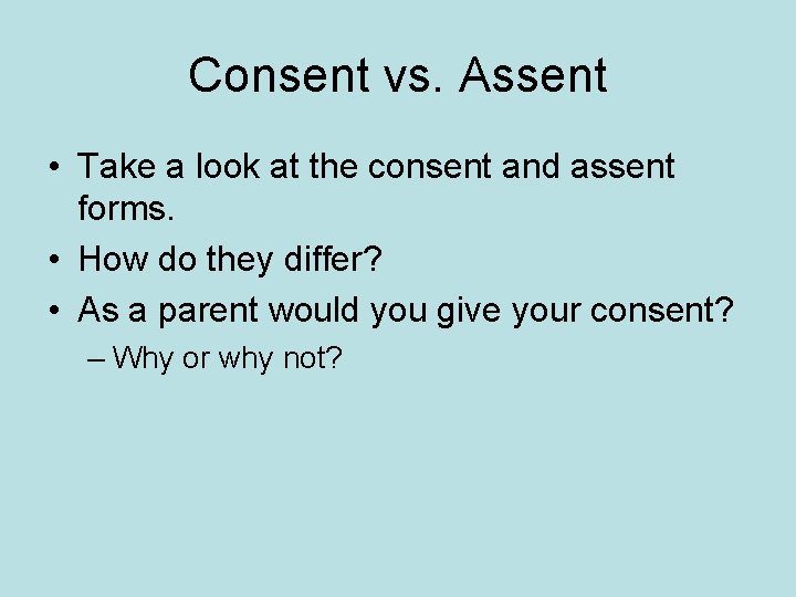 Consent vs. Assent • Take a look at the consent and assent forms. •