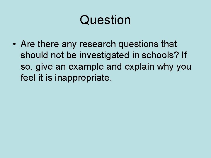 Question • Are there any research questions that should not be investigated in schools?