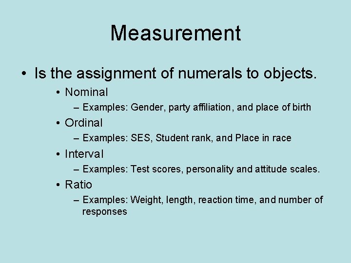 Measurement • Is the assignment of numerals to objects. • Nominal – Examples: Gender,