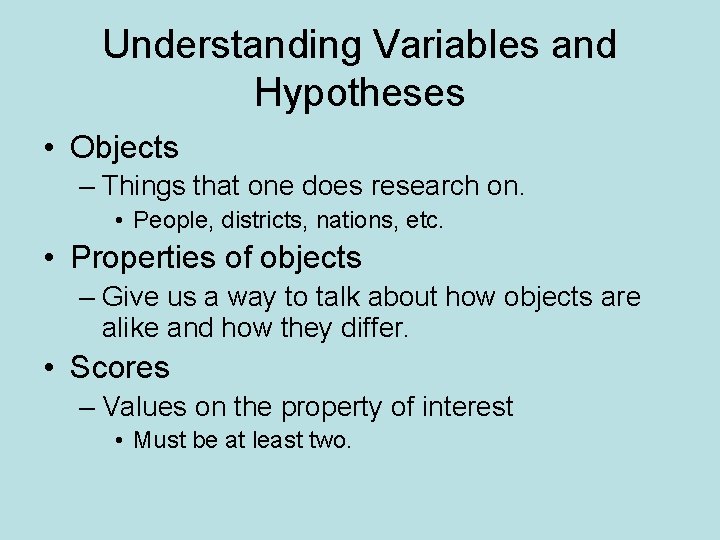 Understanding Variables and Hypotheses • Objects – Things that one does research on. •